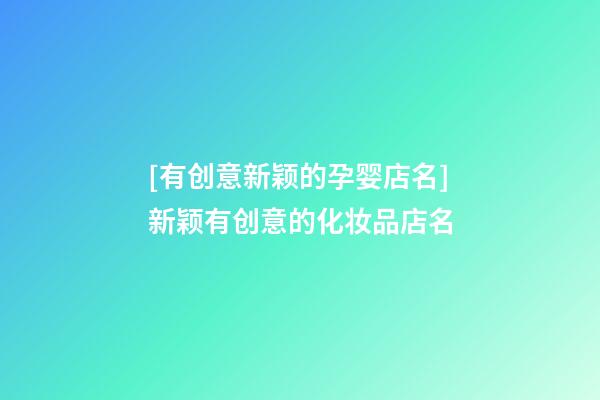 [有创意新颖的孕婴店名]新颖有创意的化妆品店名-第1张-店铺起名-玄机派